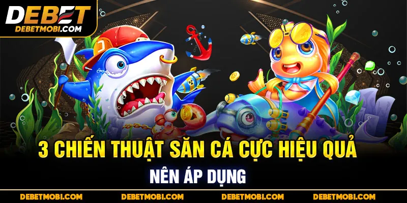 3 chiến thuật săn cá cực hiệu quả nên áp dụng