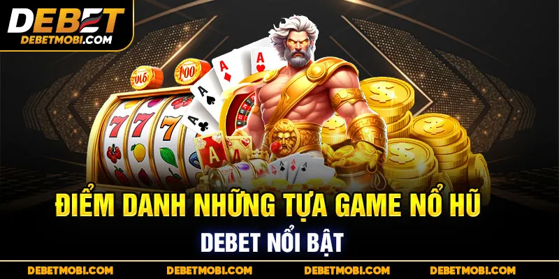 Điểm danh những tựa game nổ hũ DEBET nổi bật