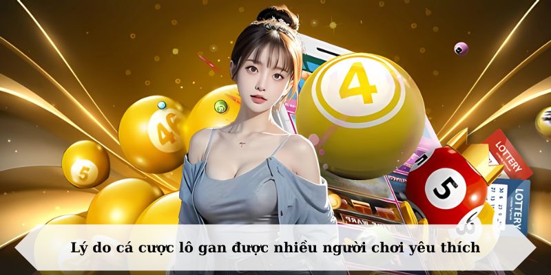 Lý do cá cược lô gan được nhiều người chơi yêu thích