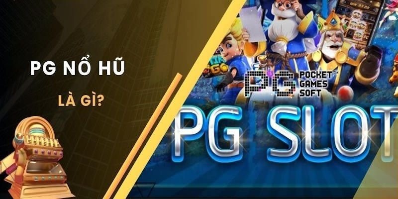 Tổng quan về sảnh chơi nổ hũ PG