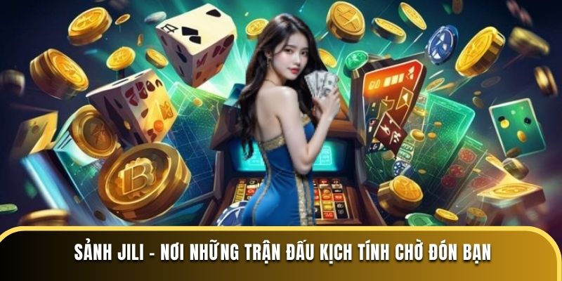 Sảnh Jili - Nơi những trận đấu kịch tính chờ đón bạn