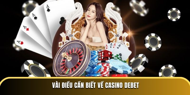 Vài điều cần biết về Casino DEBET