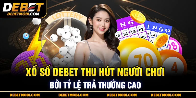 Xổ số DEBET thu hút người chơi bởi tỷ lệ trả thưởng cao